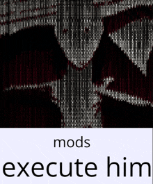 a poster that says ' mods execute him ' at the top