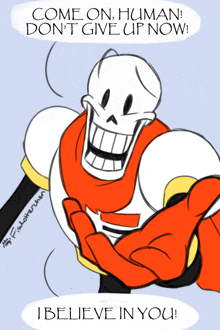 a papyrus cartoon says come on human don 't give up now i believe in you