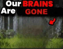 a sign that says " our brains are gone " on it
