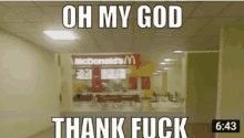 a meme of a mcdonald 's restaurant with the words oh my god thank fuck .