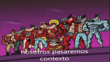 a group of cartoon characters are standing next to each other and the words nosotros pasaremos contexto are below them