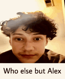 a picture of a young man with the words who else but alex below it