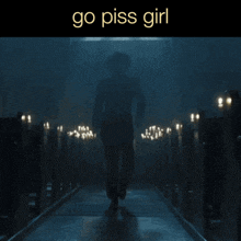 a silhouette of a person walking down a dark hallway with the words go piss girl above them