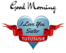 a blue heart with a red ribbon that says good morning i love you sister tutu susie