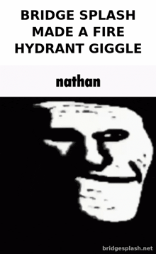 a troll face with the caption bridge splash made a fire hydrant giggle nathan