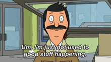 bob 's burgers bob says um i 'm just not used to good stuff happening