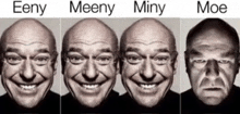 four images of a man with the words eeny meeny miny moe