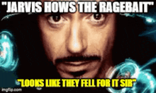 a close up of a man 's face with the words jarvis hows the ragebait