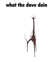 a picture of a giraffe made out of branches with the words what the dave doin above it