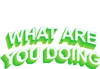 a white background with green text that says what are you doing