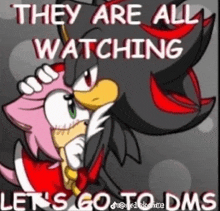 a cartoon of shadow and amy hugging with the words they are all watching let 's go to dms written below them