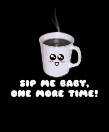 a cup of coffee with a face on it and the words `` sip me baby , one more time '' .