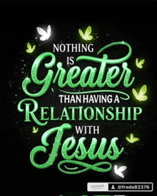 a poster that says ' nothing is greater than having a relationship with jesus '