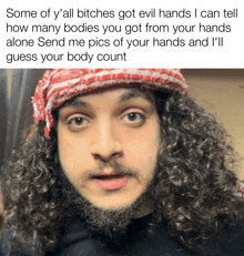 a man with curly hair and a bandana on his head says some of y 'all bitches got evil hands i can tell