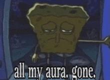 a cartoon of spongebob with the words all my aura gone