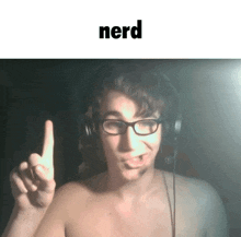 a shirtless man wearing glasses and headphones points up with the word nerd above him