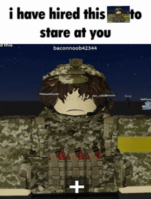 a picture of a soldier with the caption i have hired this to stare at you baconnoob42334