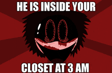 a poster that says " he is inside your closet at 3am "