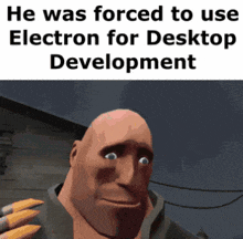 a cartoon character says he was forced to use electron for desktop development ..