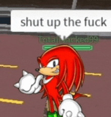 a picture of knuckles from sonic the hedgehog with a speech bubble that says `` shut up the fuck ''