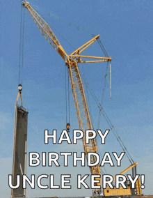 a large yellow crane with the words happy birthday uncle kerry written below it