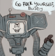 a drawing of a robot with a speech bubble saying go fuck yourself buddy