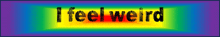 a rainbow background with the words " i feel weird " on it