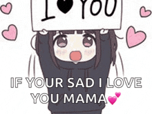 a cartoon girl is holding up a sign that says `` if your sad i love you mama '' .