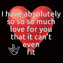 a red heart with the words i have absolutely so so so much love for you that it can 't even fit on it
