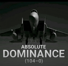 a black and white photo of a fighter jet with the words absolute dominance ( 104-0 ) above it