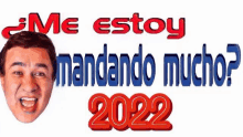 a poster with a man 's face and the words " me estoy mandando mucho 2022 "