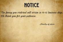 a notice from the ministry of jokers that the funny you ordered will arrive in 10-15 business days