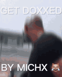 a picture of a man with the words get doxxed by michx on it