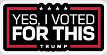 a sticker that says " yes i voted for trump "