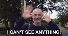 a man says i can 't see anything while waving his hands