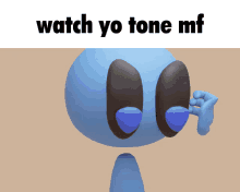 a cartoon character with blue eyes and the words " watch yo tone mf "