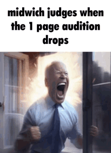 a meme of a man screaming with the caption midwich judges when the 1 page audition drops .