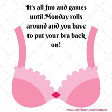 a poster that says it 's all fun and games until monday rolls around and you have to put your bra back on ..