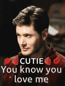 a man in a red shirt says cutie you know you love me with strawberries and kisses