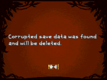 a screenshot of a video game says corrupted save data was found and will be deleted