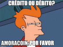 a cartoon character from futurama is making a funny face with the words credito ou debito amoracoin por favor .