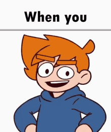 a cartoon boy with red hair and a blue hoodie is smiling and says when you