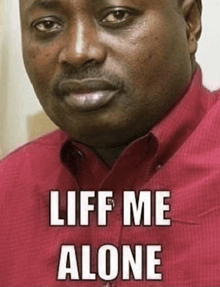 a man in a red shirt is making a funny face and the caption says liff me alone