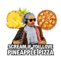 scream if you love pineapple pizza with a man and pineapples