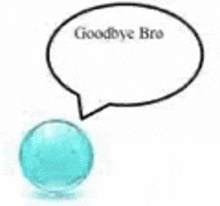 a blue ball with a speech bubble that says goodbye bro .