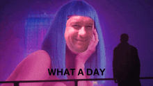 a man in a blue wig stands in front of a poster that says what a day