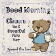 a teddy bear is holding two cups of coffee and says " good morning cheers to a beautiful new day spread the love "