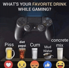 what 's your favorite drink while gaming ? diet pepsi concrete mix piss pepsi cum mud water