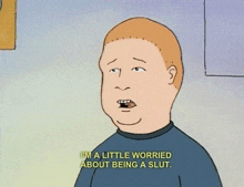 a cartoon character from king of the hill is worried about being a slut