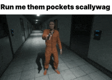 a man in an orange jumpsuit is holding a gun in a hallway with the words run me them pockets scallywag above him